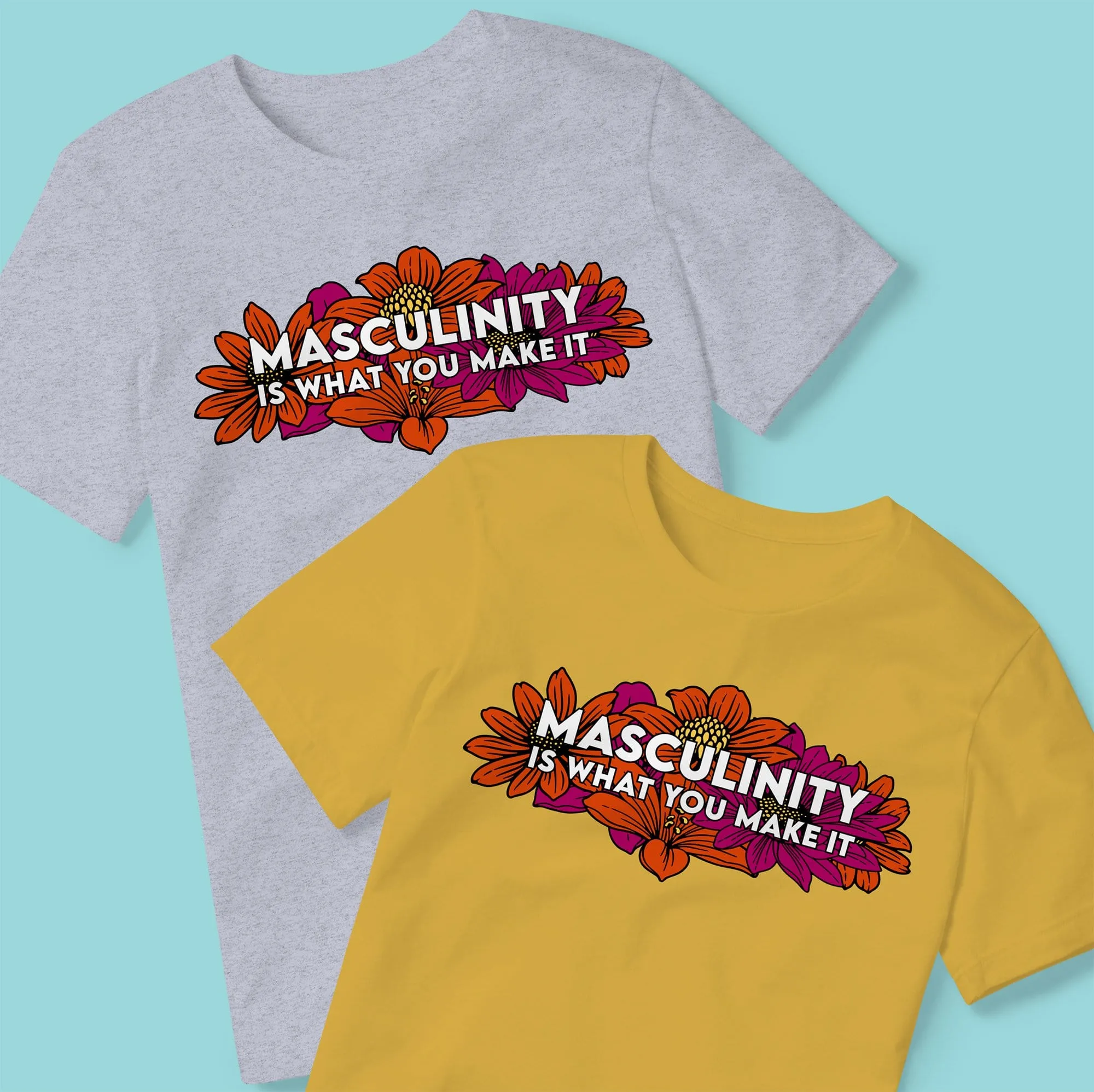 Masculinity Is What You Make It T-shirt